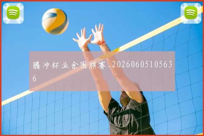 腾冲杯业余围棋赛_20260605105636