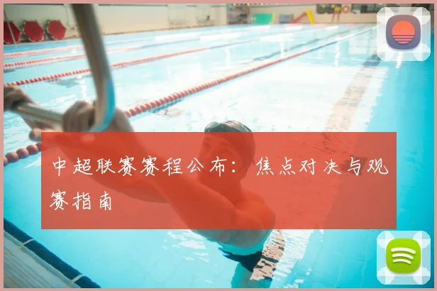 中超联赛赛程公布：焦点对决与观赛指南