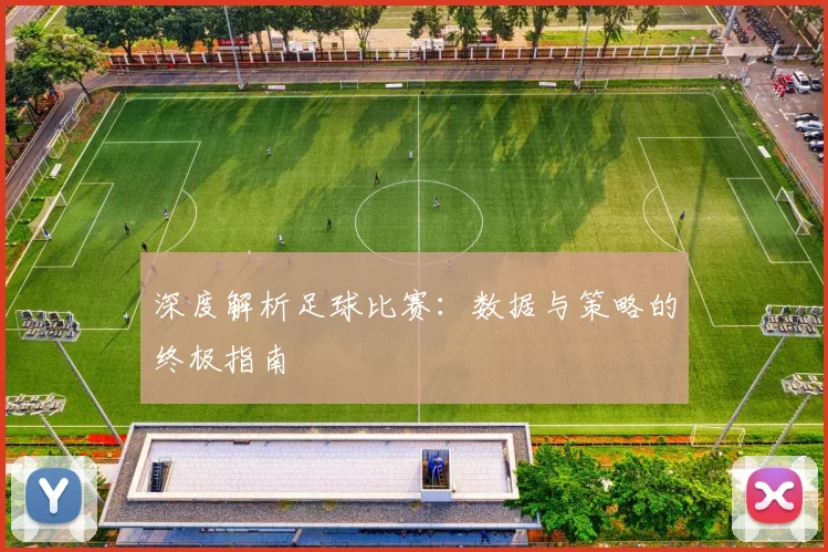 深度解析足球比赛：数据与策略的终极指南
