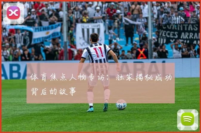体育焦点人物专访：独家揭秘成功背后的故事