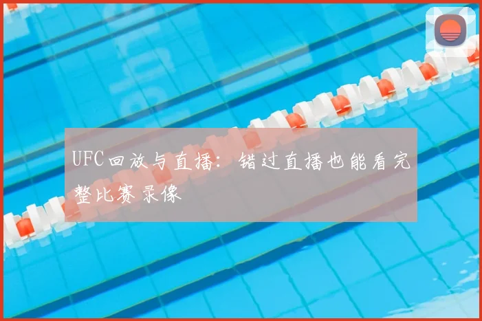 UFC回放与直播：错过直播也能看完整比赛录像